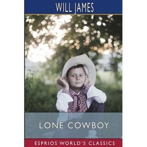 Lone Cowboy (Esprios Classics): My Life Story -- Will James